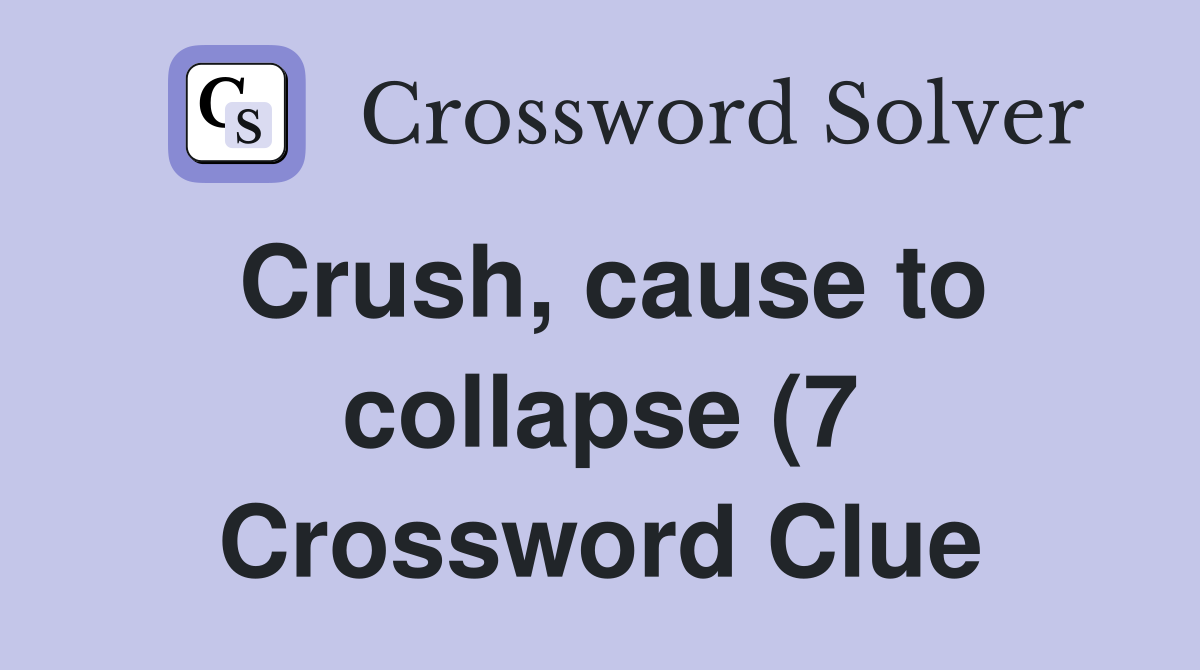 Crush, cause to collapse (7) - Crossword Clue Answers - Crossword Solver